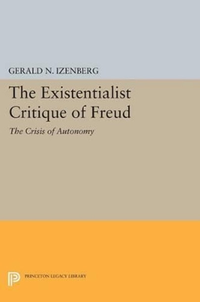 The Existentialist Critique of Freud: The Crisis of Autonomy by Gerald N. Izenberg 9780691616957