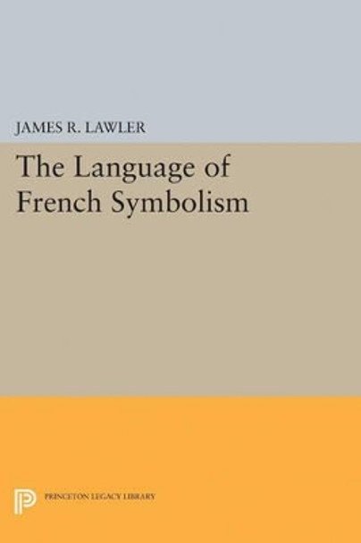 The Language of French Symbolism by James R. Lawler 9780691621708