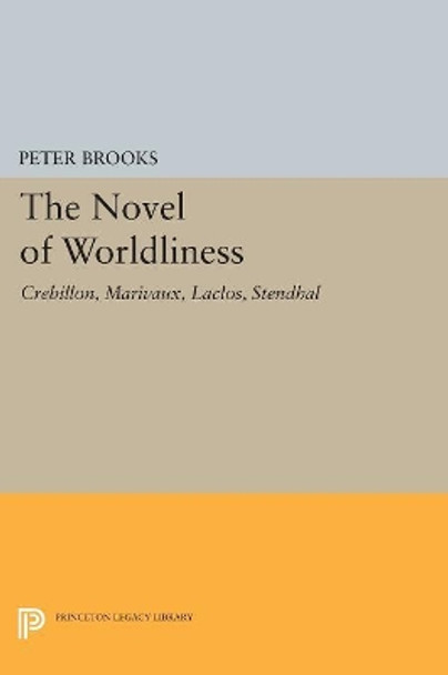 The Novel of Worldliness: Crebillon, Marivaux, Laclos, Stendhal by Peter Brooks 9780691621883