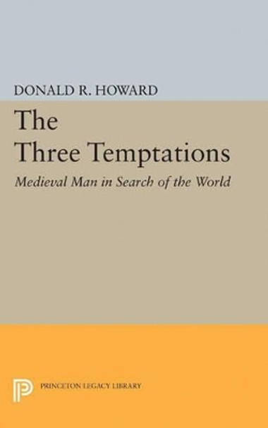 Three Temptations: Medieval Man in Search of the World by Donald Roy Howard 9780691624181