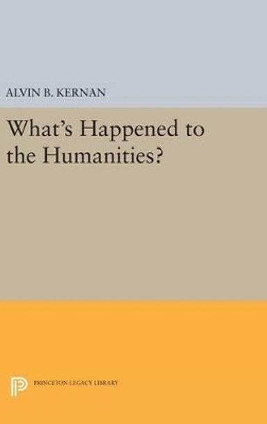 What's Happened to the Humanities? by Alvin B. Kernan 9780691631943
