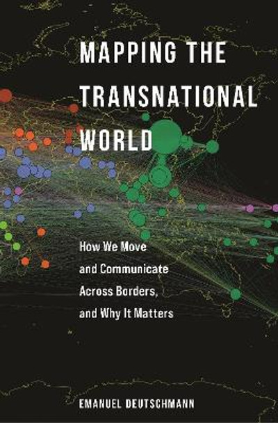 Mapping the Transnational World: How We Move and Communicate Across Borders, and Why It Matters by Emanuel Deutschmann