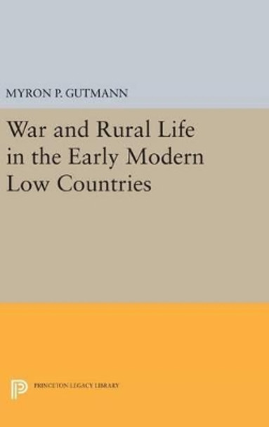 War and Rural Life in the Early Modern Low Countries by Myron P. Gutmann 9780691643397