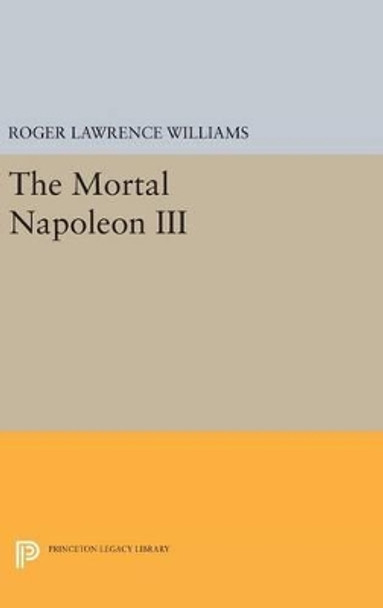 The Mortal Napoleon III by Roger Lawrence Williams 9780691646923