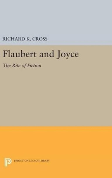 Flaubert and Joyce: The Rite of Fiction by Richard K. Cross 9780691647296