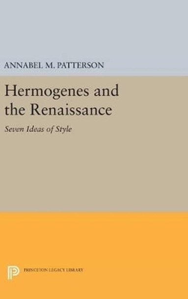 Hermogenes and the Renaissance: Seven Ideas of Style by Annabel M. Patterson 9780691647562