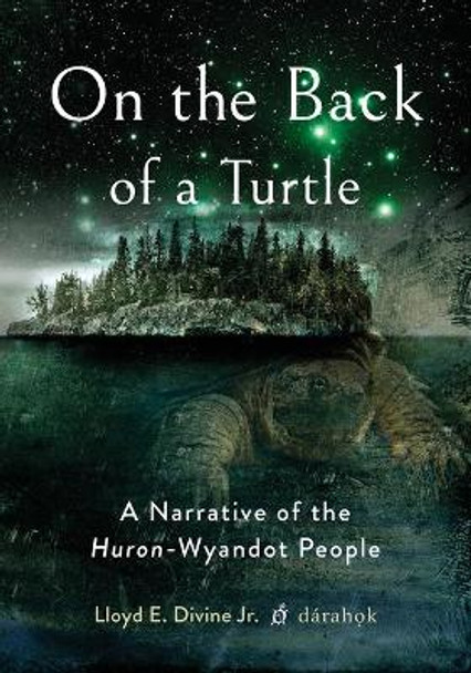 On the Back of a Turtle: A Narrative of the Huron-Wyandot People by Lloyd E Divine Jr