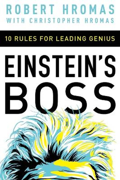 Einstein's Boss: 10 Rules for Leading Genius by Robert Hromas