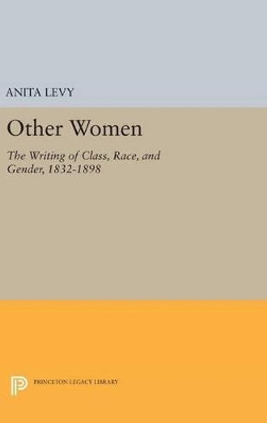 Other Women: The Writing of Class, Race, and Gender, 1832-1898 by Anita Levy 9780691636962