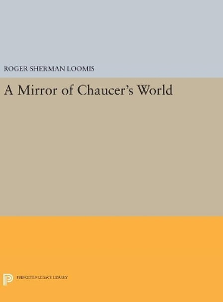 A Mirror of Chaucer's World by Roger Sherman Loomis 9780691654430