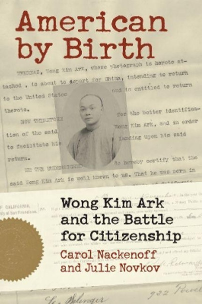 American by Birth: Wong Kim Ark and the Battle for Citizenship by Carl Nackenoff 9780700631926
