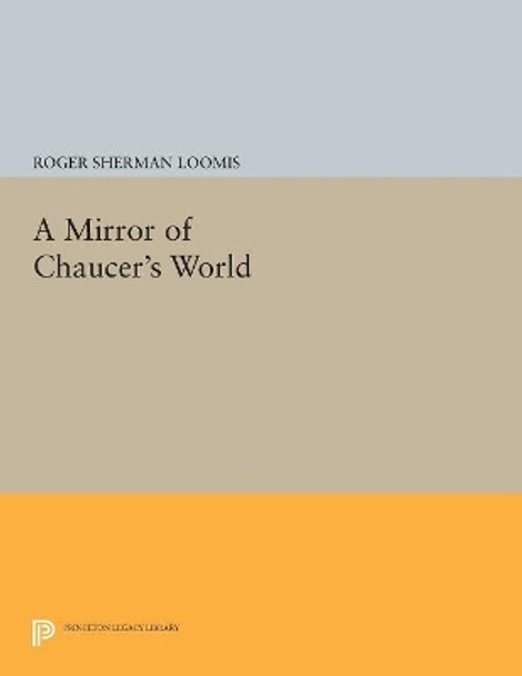 A Mirror of Chaucer's World by Roger Sherman Loomis 9780691655062