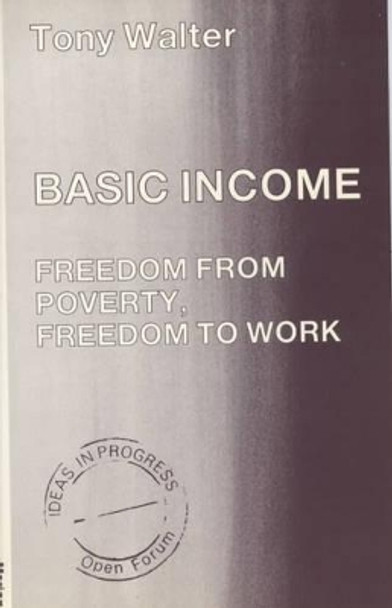 Basic Income: Freedom from Poverty, Freedom to Work by J.A. Walter 9780714528823