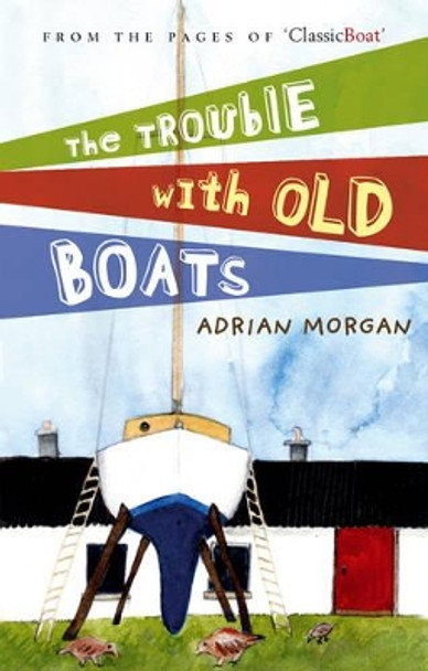 Trouble with Old Boats by Adrian Morgan 9780713689334