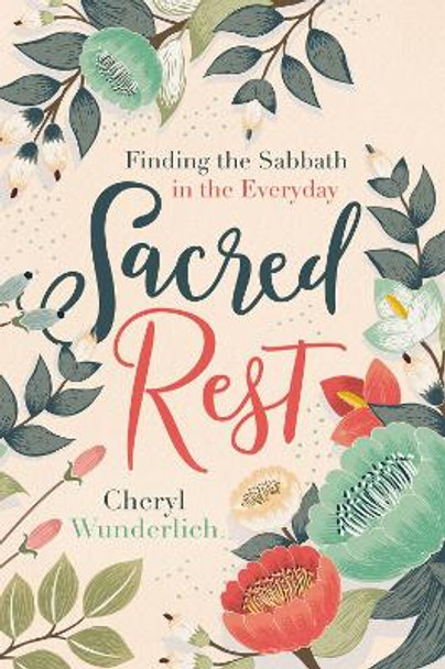 Sacred Rest: Finding the Sabbath in the Everyday by Cheryl Wunderlich 9780718097332