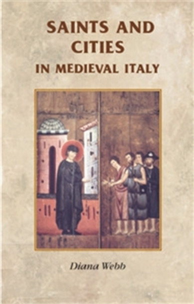 Saints and Cities in Medieval Italy by Diana Webb 9780719072932