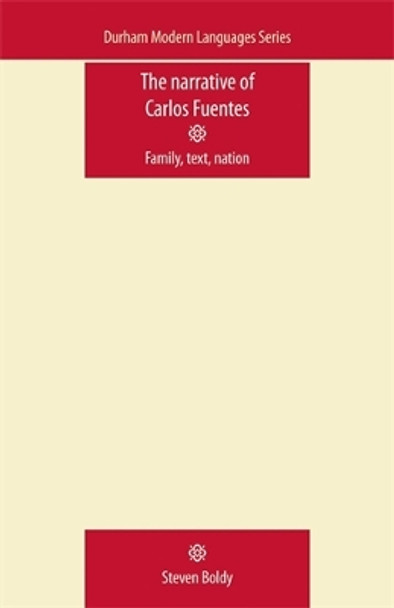 The Narrative of Carlos Fuentes: Family, Text, Nation by Steven Boldy 9780719085918