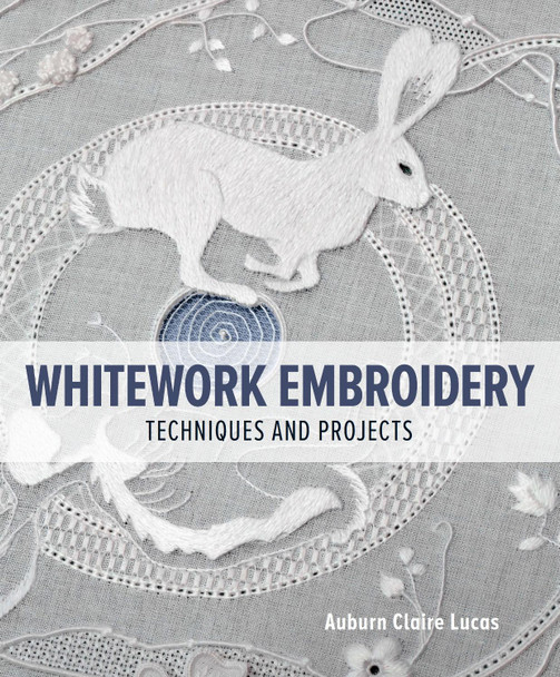 Whitework Embroidery: Techniques and Projects by Auburn Claire Lucas 9780719842290