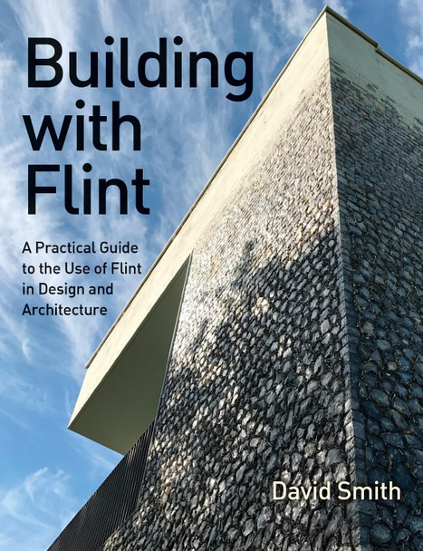 Building With Flint: A Practical Guide to the Use of Flint in Design and Architecture by David Smith 9780719843228