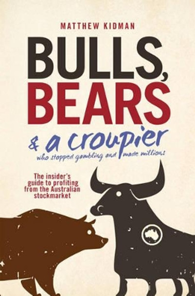 Bulls, Bears and a Croupier: The insider's guide to profi ting from the Australian stockmarket by Matthew Kidman 9780730377559