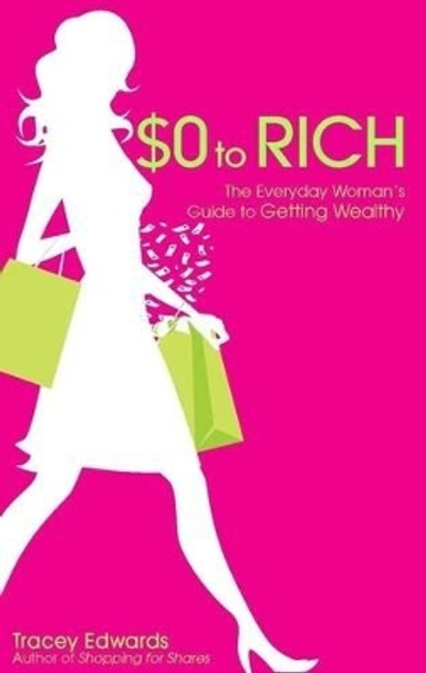 $0 to Rich: The Everyday Woman's Guide to Getting Wealthy by Tracey Edwards 9780731407330