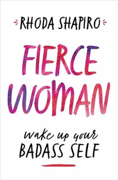 Fierce Woman: Wake Up Your Badass Self by Rhoda Shapiro 9780738760926