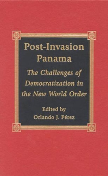 Post-Invasion Panama: The Challenges of Democratization in the New World Order by Orlando J. Pérez 9780739101209