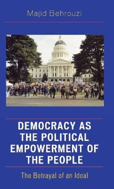 Democracy as the Political Empowerment of the People: The Betrayal of an Ideal by Majid Behrouzi 9780739110256