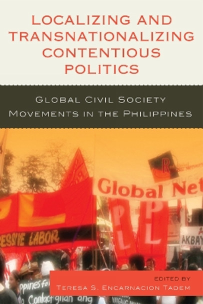 Localizing and Transnationalizing Contentious Politics: Global Civil Society Movements in the Philippines by Teresa S. Encarnacion Tadem 9780739133071