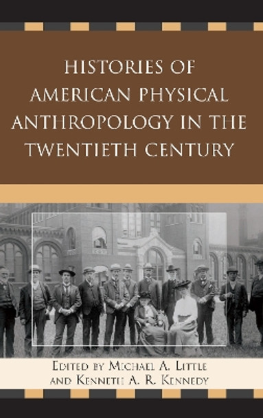 Histories of American Physical Anthropology in the Twentieth Century by Michael A. Little 9780739135129