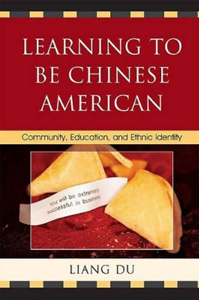 Learning to be Chinese American: Community, Education, and Ethnic Identity by Du Liang 9780739138489