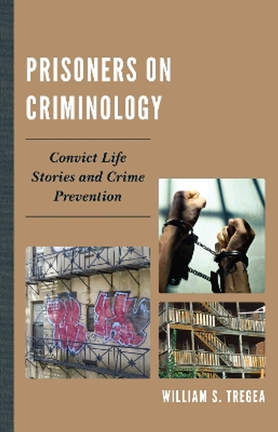 Prisoners on Criminology: Convict Life Stories and Crime Prevention by William S. Tregea 9780739145876