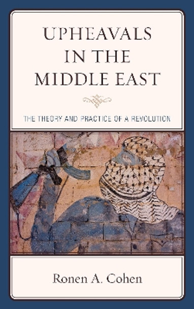 Upheavals in the Middle East: The Theory and Practice of a Revolution by Dr. Ronen A. Cohen 9780739176658