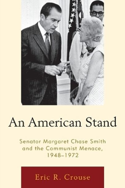 An American Stand: Senator Margaret Chase Smith and the Communist Menace, 1948-1972 by Eric R. Crouse 9780739181843