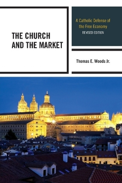 The Church and the Market: A Catholic Defense of the Free Economy by Thomas E. Woods 9780739188002