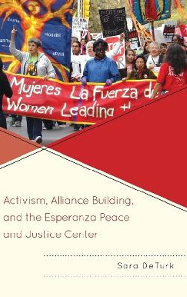 Activism, Alliance Building, and the Esperanza Peace and Justice Center by Sara DeTurk 9780739188644