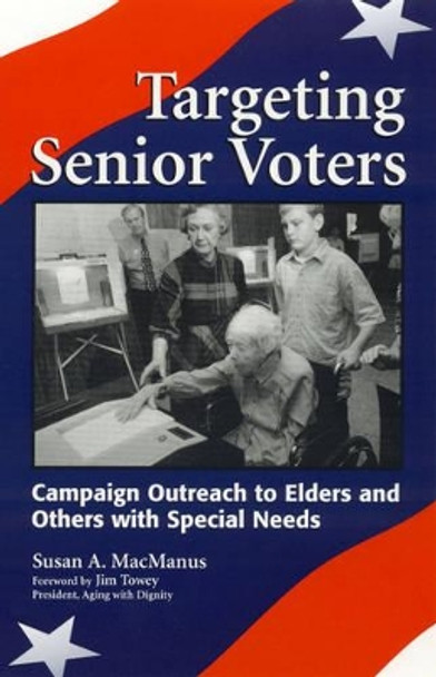 Targeting Senior Voters: Campaign Outreach to Elders and Others with Special Needs by Susan A. MacManus 9780742501126