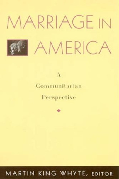 Marriage in America: A Communitarian Perspective by Martin King Whyte 9780742507715