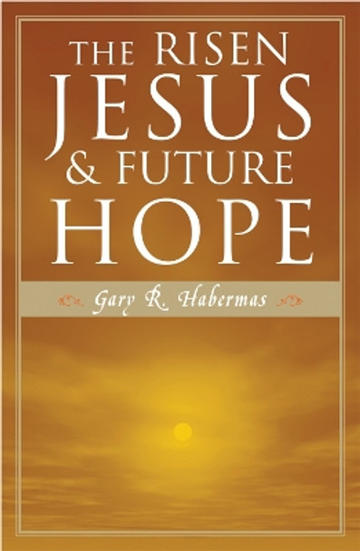 The Risen Jesus and Future Hope by Gary R. Habermas 9780742532878