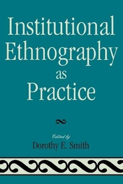 Institutional Ethnography as Practice by Dorothy E. Smith 9780742546776