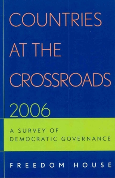 Countries at the Crossroads 2006: A Survey of Democratic Governance by Freedom House 9780742558007