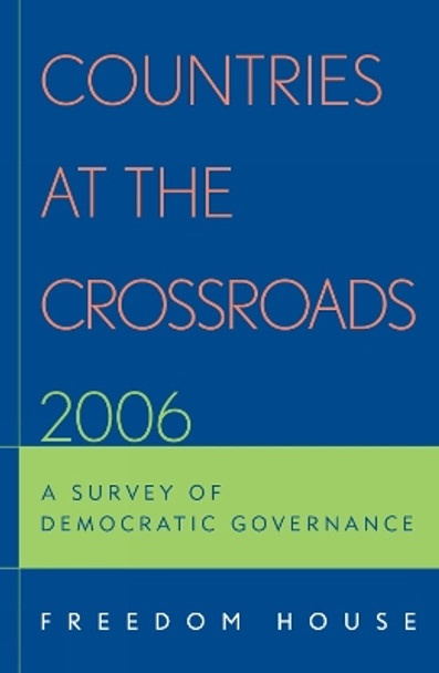 Countries at the Crossroads 2006: A Survey of Democratic Governance by Freedom House 9780742558014