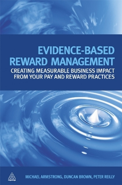 Evidence-Based Reward Management: Creating Measurable Business Impact from Your Pay and Reward Practices by Michael Armstrong 9780749456566