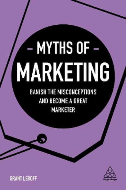 Myths of Marketing: Banish the Misconceptions and Become a Great Marketer by Grant Leboff 9780749498481