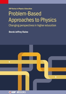 Problem-Based Approaches to Physics: Changing perspectives in higher education by Professor Derek Jeffrey Raine 9780750322225