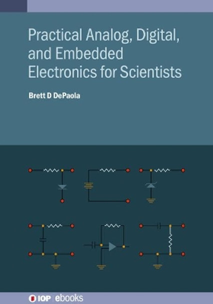 Practical Analog, Digital, and Embedded Electronics for Scientists by Brett D DePaola 9780750334891