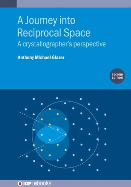 A Journey into Reciprocal Space: A crystallographer's perspective, Second Edition by Emeritus Professor Anthony Michael Glazer 9780750338738