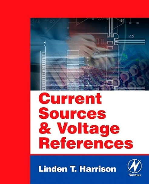 Current Sources and Voltage References: A Design Reference for Electronics Engineers by Linden T. Harrison 9780750677523