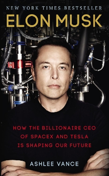 Elon Musk: How the Billionaire CEO of SpaceX and Tesla is Shaping our Future by Ashlee Vance 9780753557525