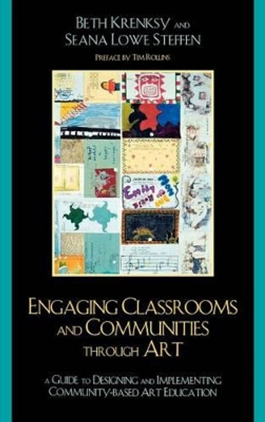Engaging Classrooms and Communities through Art: The Guide to Designing and Implementing Community-Based Art Education by Beth Krensky 9780759110670